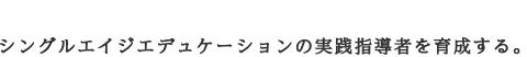 シングルエイジエデュケーションの実践指導者を育成する
